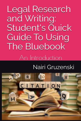 Legal Research and Writing Student's Quick Guide To Using The Bluebook: An Introduction