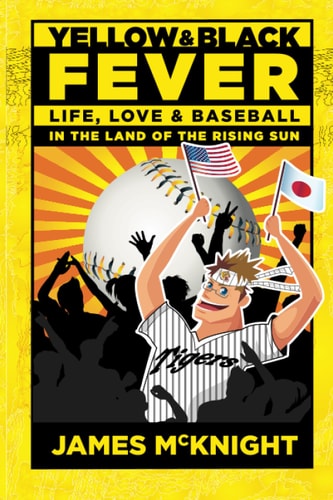 Yellow and Black Fever Life, Love and Baseball in the Land of the Rising Sun