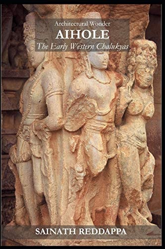 Architectural Wonder AIHOLE The Early Western Chalukyas A Guide Book