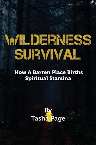 Wilderness Survival How a Barren Place Births Spiritual Stamina
