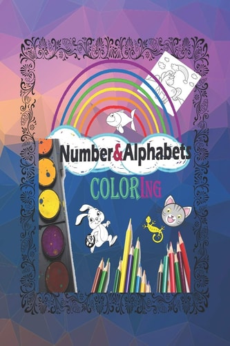 Numbers $ Alphabets Coloring A Great Coloring Book for Kids to Practice Their Mind and Skills of Drawing and Devolop Their Knowledge