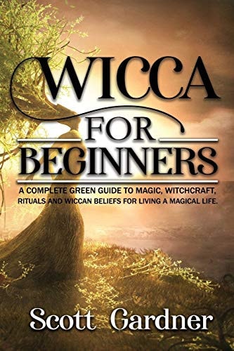 Wicca for Beginners A Complete Green Guide to Magic, Witchcraft, Rituals, and Wiccan Beliefs for Living a Magical Life