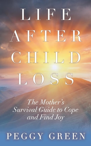 Life After Child Loss The Mother's Survival Guide to Cope and Find Joy
