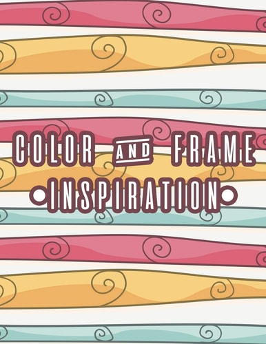 Color And Frame Inspiration Positive Affirmations Coloring Book For Stress Relief and Relaxation, Coloring Pages For Women