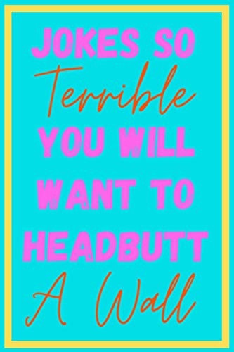 Jokes So Terrible You Will Want To Headbutt A Wall Over 200 Terrible Unfunny Awful Jokes - Great Gag Gift - Novelty Present For Coworker Friend Family