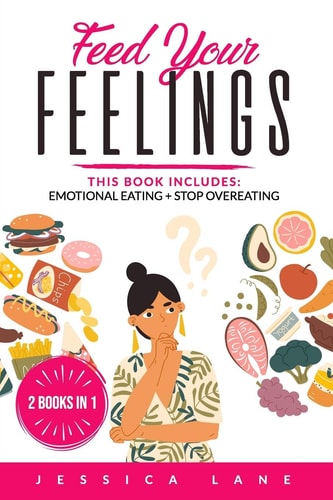 Feed Your Feelings This Book Includes: EMOTIONAL EATING + STOP OVEREATING