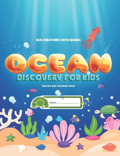 Sea Creatures With Names Ocean Discovery For Kids - Tracing & Coloring Book: Learn, Trace and Color Ocean Animals With Puzzles