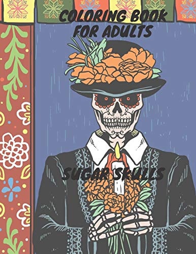 Coloring Book For Adults Sugar Skulls: Coloring Book For Adults: Sugar Skulls - Stress Relieving for Adults Relaxation