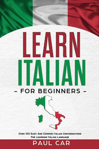 Learn Italian For Beginners Over 100 Easy And Common Italian Conversations For Learning Italian Language