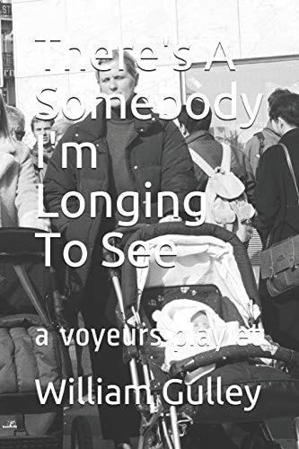 THERE'S A SOMEBODY I'M LONGING TO SEE A Voyeurs Playlet