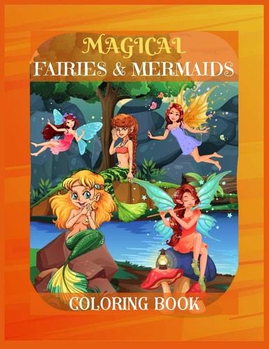 Magical Fairies & Mermaids Coloring Book Mythical Creatures Coloring Book for Kids Ages 9-12, Teens Girls, Mom, Women - A Coloring Book for Stress-Relief, Relaxation, and Creativity - Perfect Gift for Christmas, Birthday, Any Special Occasion Or Anytime.