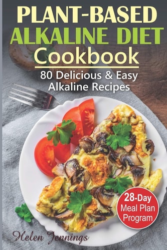 Plant-Based Alkaline Diet Cookbook 80 Delicious & Easy Alkaline Recipes and a 28-Day Meal Plan