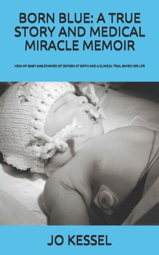 Born Blue: a True Story and Medical Miracle Memoir How My Baby Was Starved of Oxygen at Birth and a Clinical Trial Saved Her Life