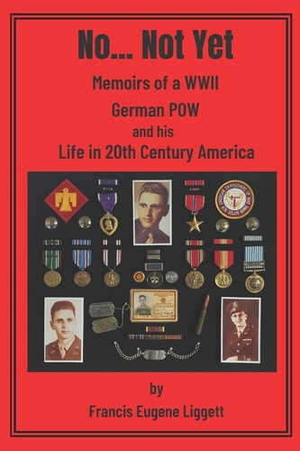 No... Not Yet Memoirs of a WWII German POW and His Life in 20th Century America
