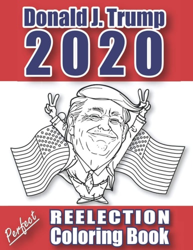 Donald J. Trump 2020 Perfect Reelection Coloring Book