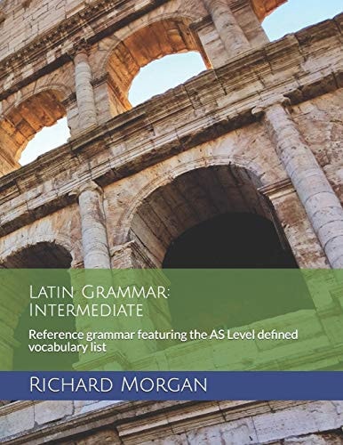 Latin Grammar Intermediate: Reference Grammar Featuring the AS Level Defined Vocabulary List