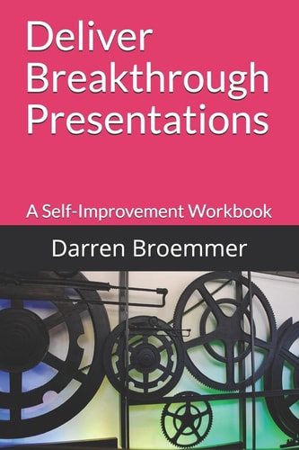 Deliver Breakthrough Presentations A Self-Improvement Workbook