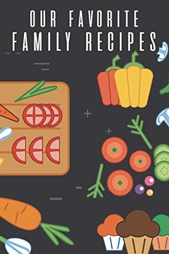 Our Favorite Family Recipes Cookbook To Write In Your Family's Collection Of Modern and Traditional Favorites, Heirloom Recipes From Mom, Dad, Grandma