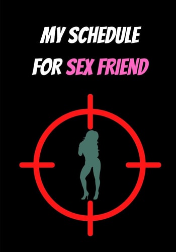 My Schedule for Sex Friend Sex and Love