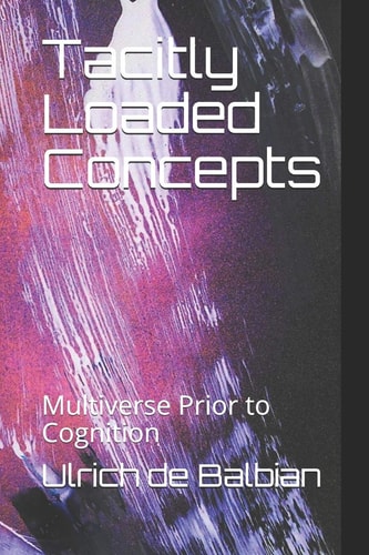 Tacitly Loaded Concepts Multiverse Prior to Cognition