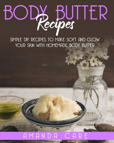 Body Butter Recipes Simple DIY Recipes To Make Soft And Glow Your Skin With Homemade Body Butter