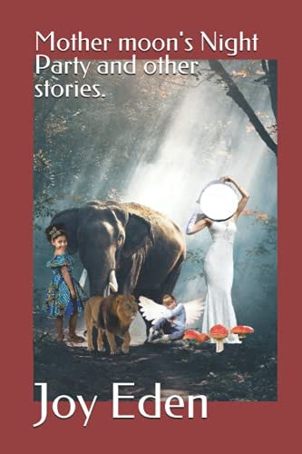 Mother Moon's Night Party and Other Stories. Joy Eden