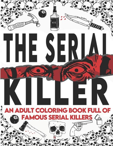 The Serial Killer Coloring Book An Adult Coloring Book Full of Famous Serial Killers A True Crime Adult Gift - Full of Famous Murderers. For Adults Only. (True Crime Gifts)
