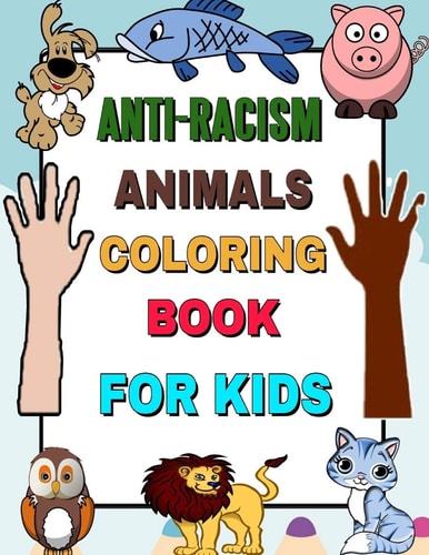 Anti-racism Animals Coloring Book for Kids Anti Racist Childrens Books, Animals Coloring Book for Kids with Anti Racism Quotes
