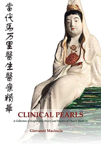 Clinical Pearls A Collection of Insights Into the Theory and Practice of Chinese Medicine