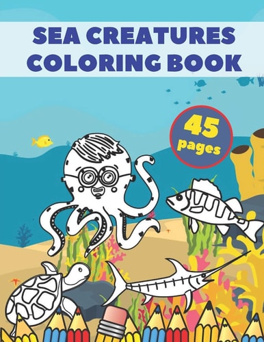 Sea Creatures Coloring Book Cute Coloring Book For Kids Ages 2-4 4-8 Sea Animals 45 Unique Pages