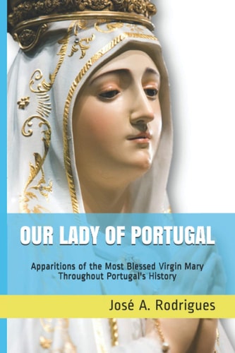Our Lady of Portugal Apparitions of the Blessed Virgin Mary Through the Centuries