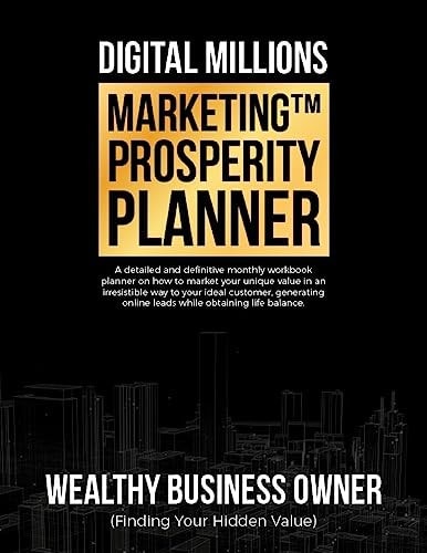 Digital Millions Marketing(tm) Prosperity Planner A Detailed and Definitive Monthly Workbook Planner on How to Market Your Unique Value in an Irresistible Way to Your Ideal Customer, Generating Online Leads While Obtaining Life Balance
