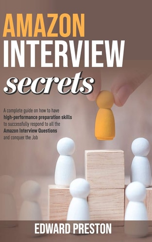 Amazon Interview Secrets A Complete Guide On How To Have High-Performance Preparation Skills To Successfully Respond To All The Amazon Interview Questions And Conquer The Job