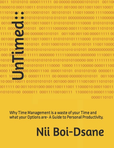 UnTimed Why Time Management is a Waste of Your Time and what Your Options Are- A Guide to Personal Productivity.
