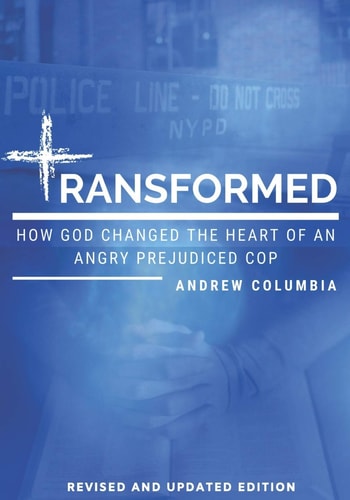 Transformed How God Changed The Heart Of An Angry Prejudiced Cop