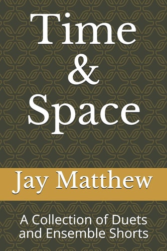 Time & Space A Collection of Monologues, Duets and Ensemble Shorts