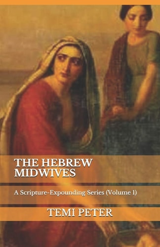 The Hebrew Midwives A Scripture-Expounding Series (Volume 1)
