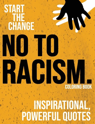 No to Racism - Antiracism Coloring Book Inspirational, Powerful Quotes Against Prejudice and Racism - Anti-Racism Starts With Me