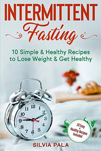 Intermittent Fasting 10 Simple & Healthy Recipes to Lose Weight & Get Healthy