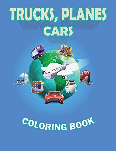 Trucks Planes Cars Coloring Book Cars, Trucks, Bikes, Planes, Boats and Vehicles Coloring Book, Kids Coloring Books