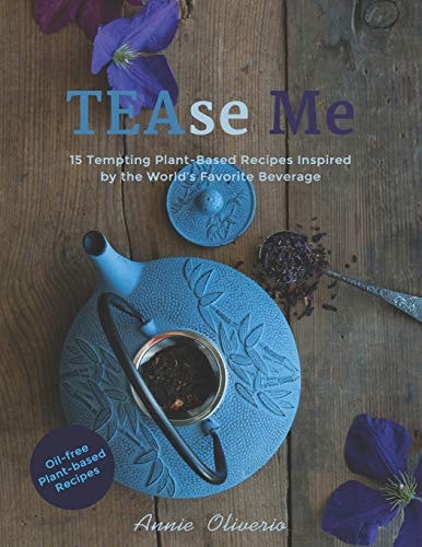 TEAse Me 15 Tempting Plant-Based Recipes Inspired by the World's Favorite Beverage
