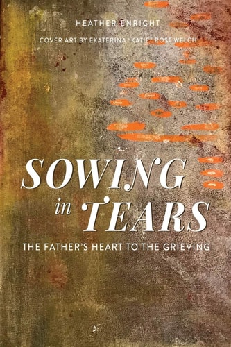 Sowing in Tears The Father's Heart to the Grieving