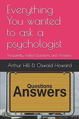 Everything You Wanted to Ask a Psychologist Frequently Asked Questions and Answers
