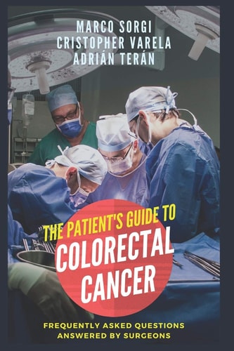 Colorectal Cancer The Patient's Guide: Frequently Asked Questions Answered by Surgeons