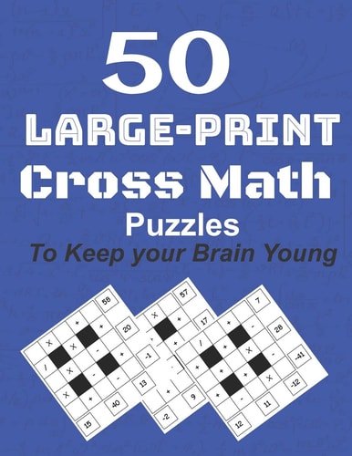 50-Large-Print Cross Math Puzzles to Keep Your Brain Young The Best Way to Exercise Your Mind, Intelligence Challenges and Focus with the Family