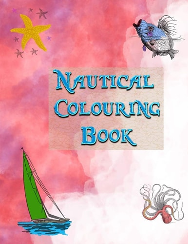 Nautical Colouring Book Childrens Colouring Book, Nautical Themed with Ships, Sea Life and Other Nautical Things