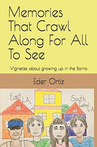 Memories That Crawl Along For All To See Vignettes about Growing Up in the Barrio