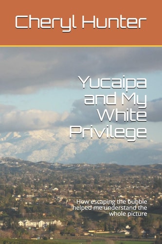Yucaipa and My White Privilege How Escaping the Bubble Helped Me Understand the Whole Picture