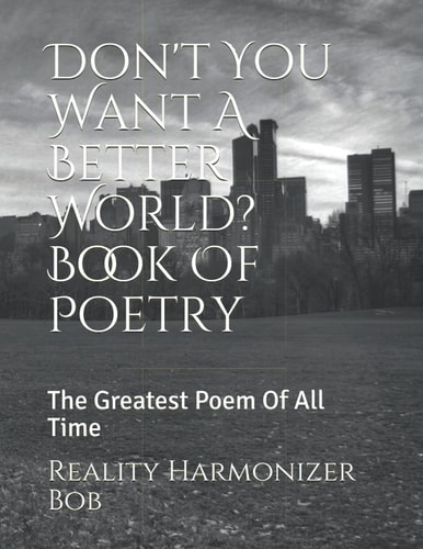 Don't You Want A Better World? Book Of Poetry The Greatest Poem Of All Time