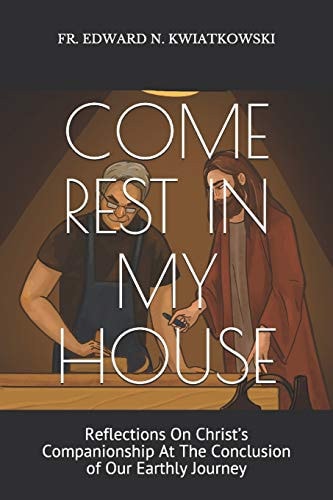 Come Rest in My House Reflections On Christ's Companionship At The Conclusion of Our Earthly Journey